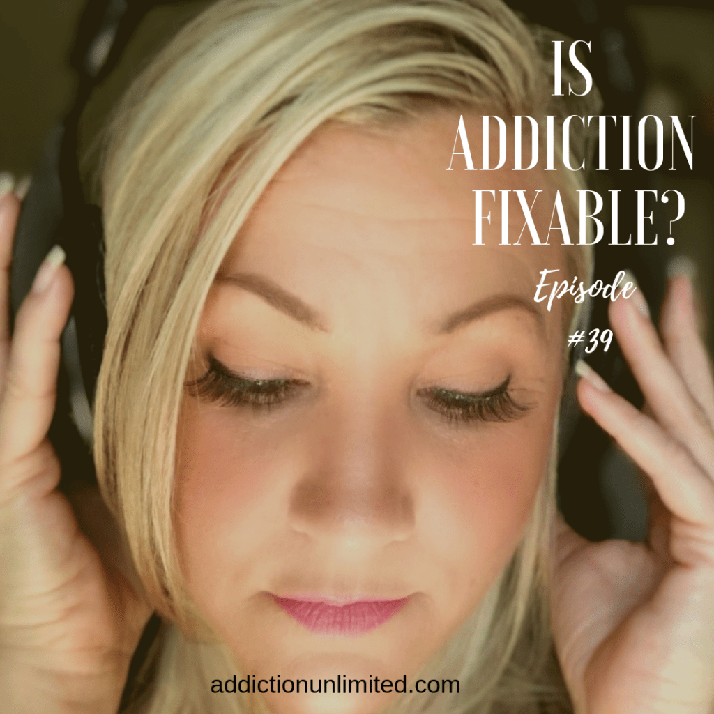 Is Addiction Fixable Addiction Unlimited Podcast