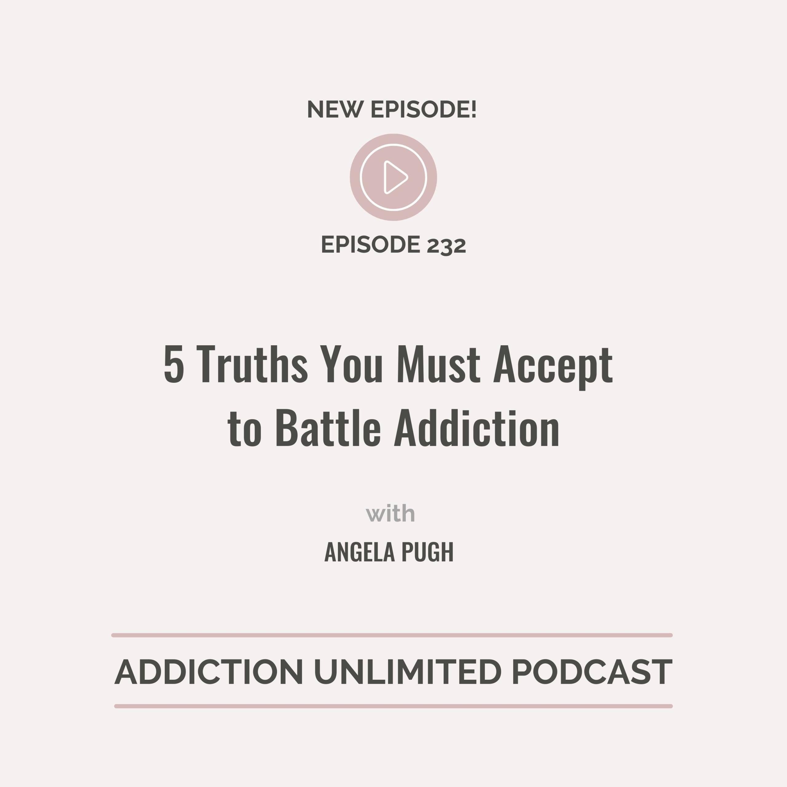 5 Truths You Must Accept to Battle Addiction - Addiction Unlimited Podcast