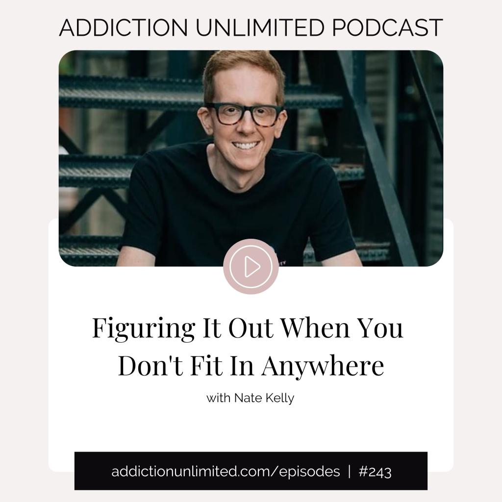 Addiction Unlimited Podcast - Always Feel Different, I Don't Fit In Anywhere