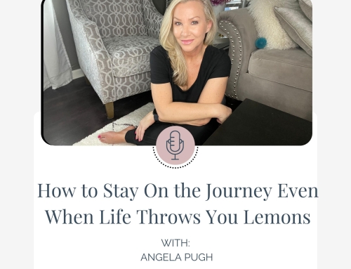 How to Stay On the Journey Even When Life Throws You Lemons