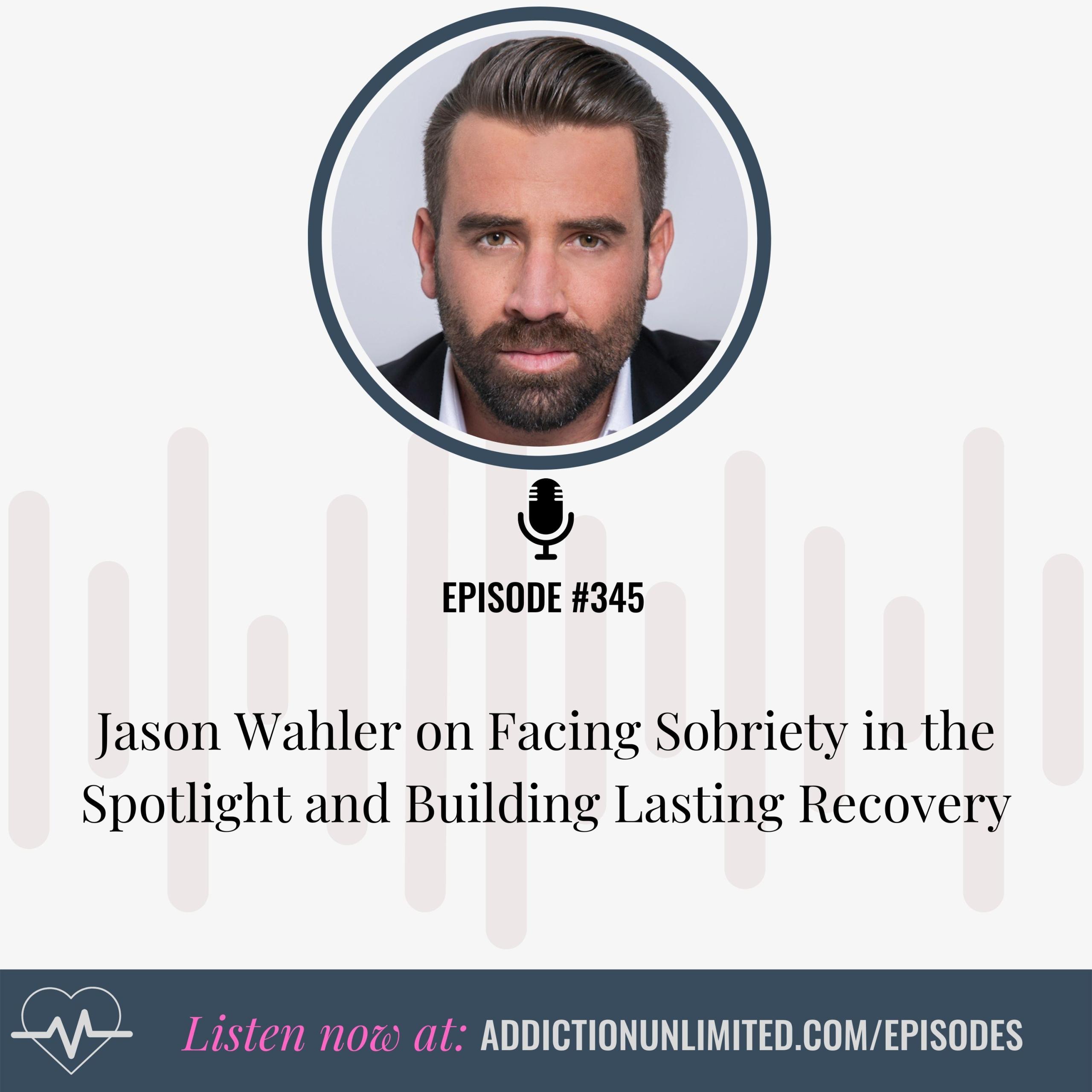 Jason Wahler on Addiction Unlimited Podcast talking about sobriety in the spotlight.