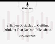 Podcast about quitting drinking and the hidden obstacles that will hold you back from long-term sobriety.