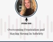 Podcast Overcoming Frustration and Staying Strong in Sobriety