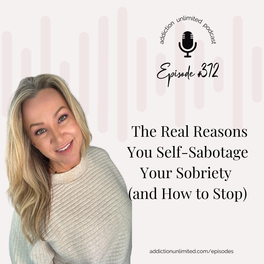 Image promoting podcast episode “The Real Reasons You Self-Sabotage Your Sobriety (and How to Stop)” with soft neutral tones and a thoughtful, sober woman looking reflective. Text overlay includes episode title. Image conveys themes of recovery, self-trust, and emotional healing.