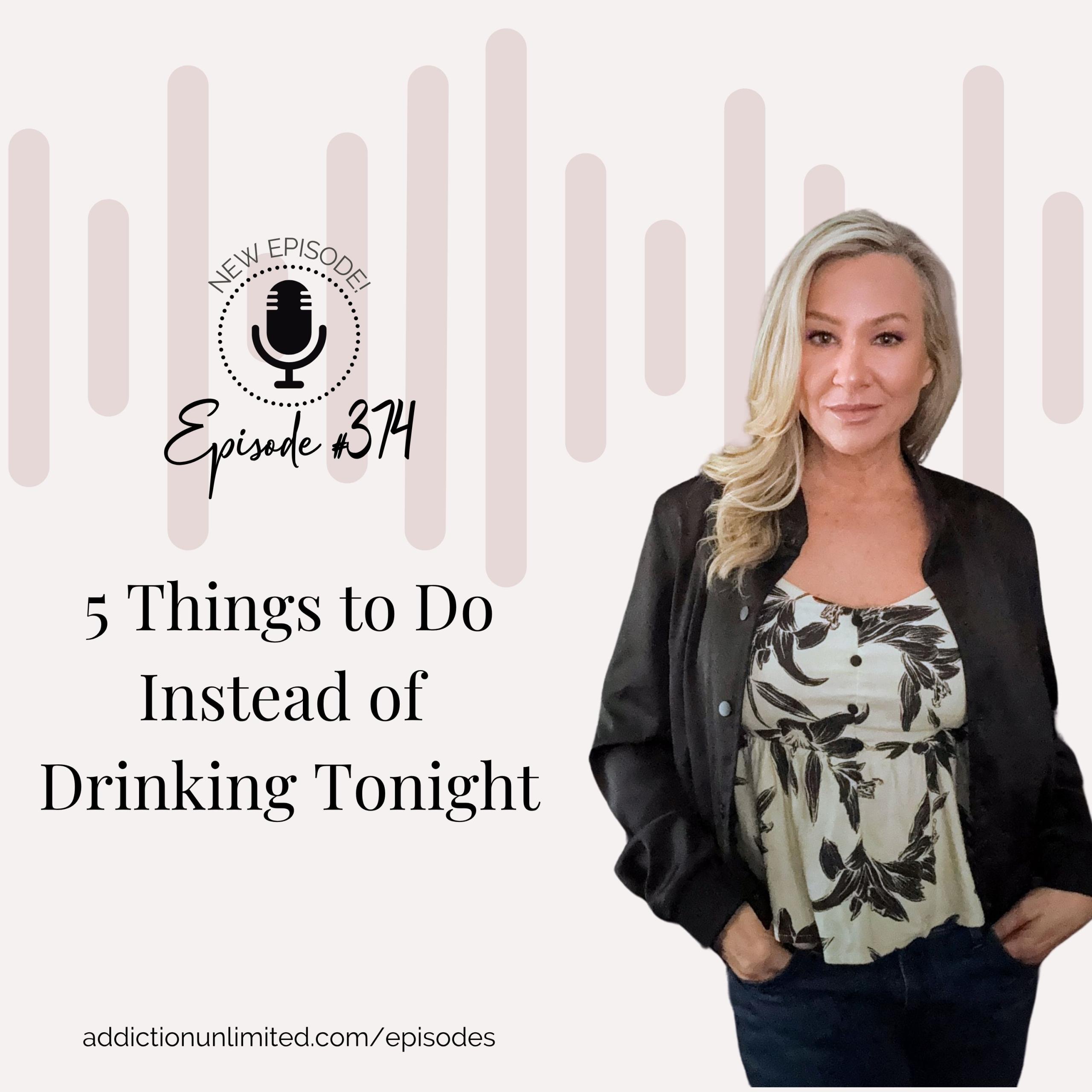 Podcast cover for Episode 374 of Addiction Unlimited titled ‘5 Things to Do Instead of Drinking Tonight.’ Features host Angela Pugh standing confidently in a black jacket and floral top, with soft pink soundwave graphics in the background and the website addictionunlimited.com/episodes below.