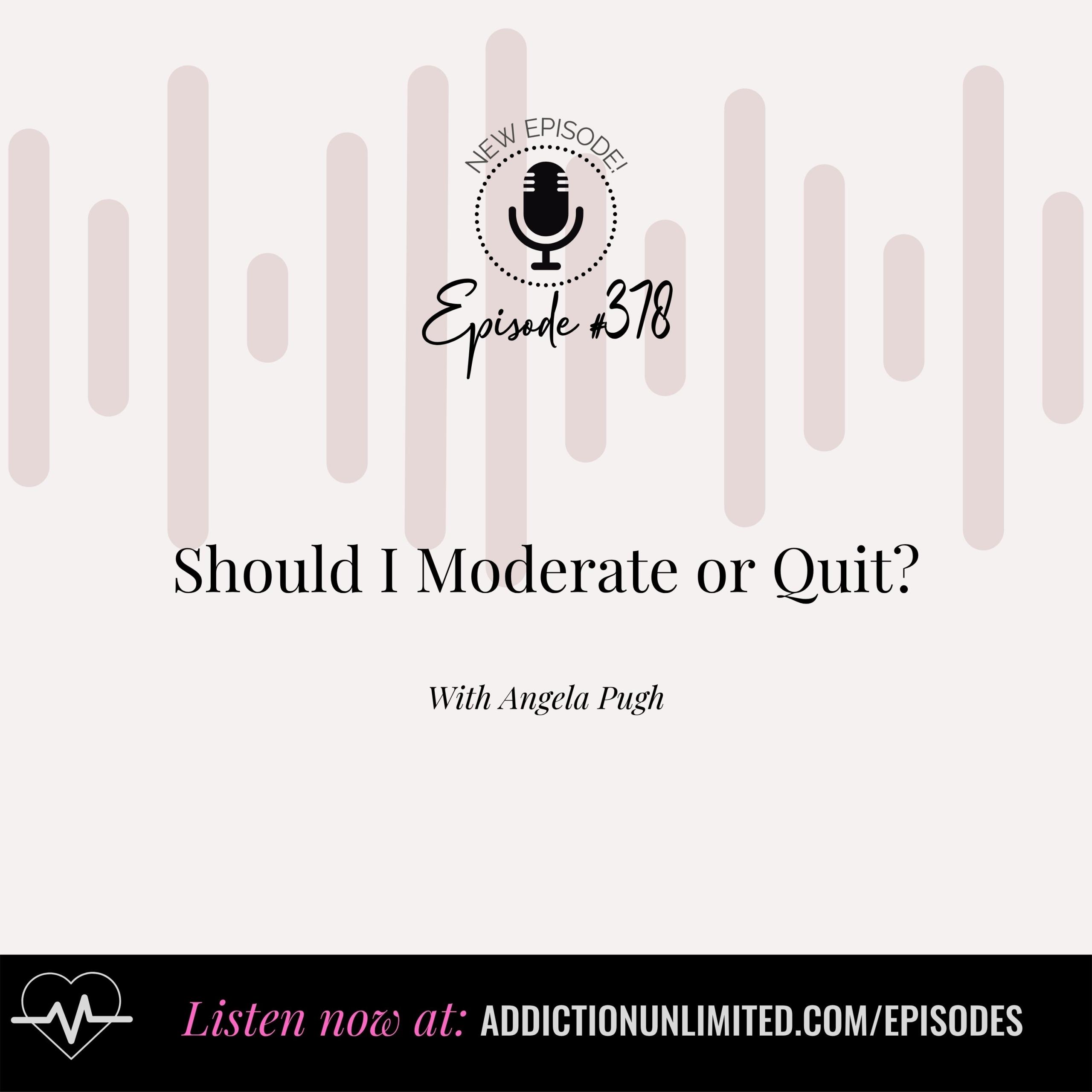 Podcast episode cover for Addiction Unlimited with Angela Pugh, titled “Should I Moderate or Quit?” Episode #378. Background includes soft pink soundwave design, with text directing listeners to addictionunlimited.com/episodes.
