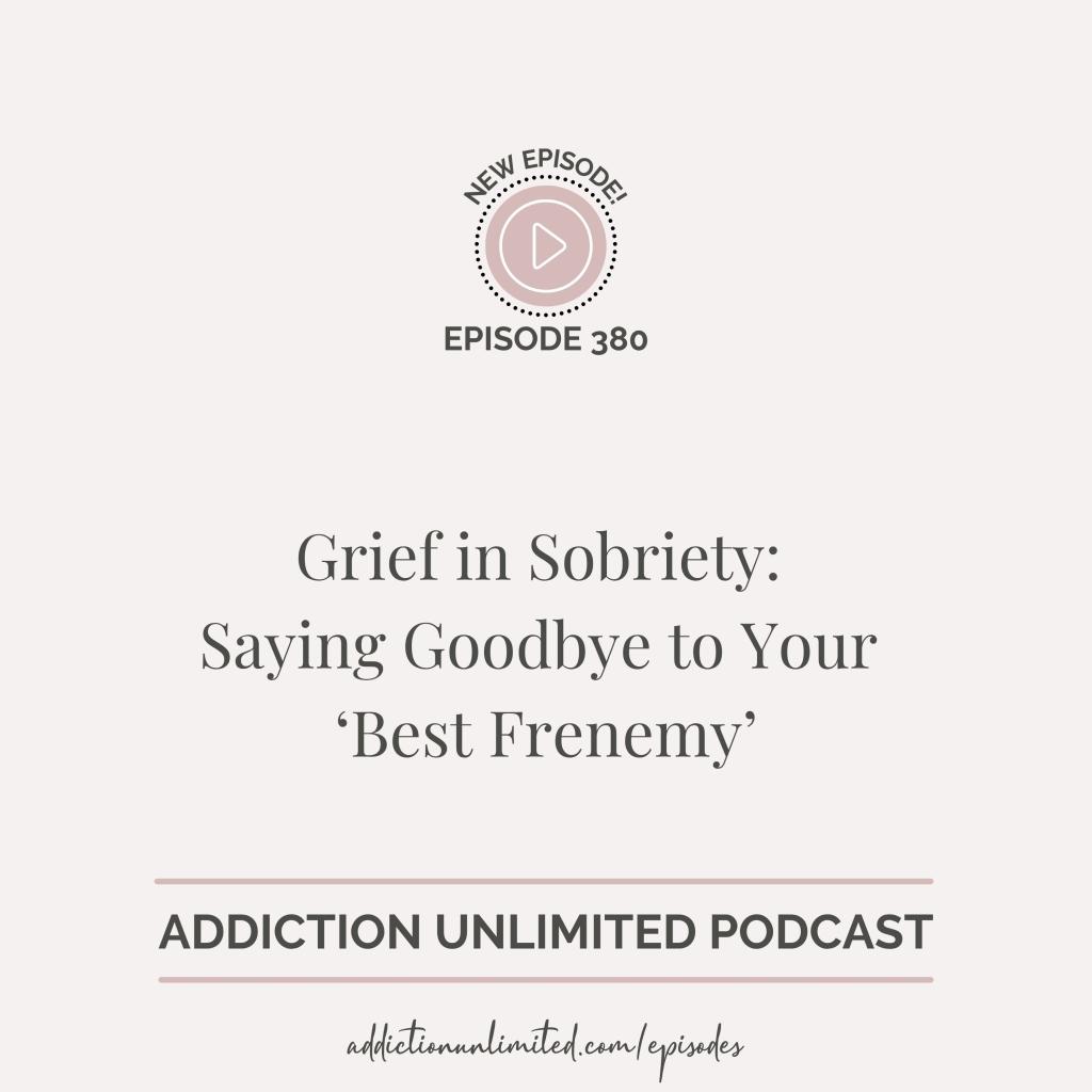 Episode 380 podcast artwork – Grief in Sobriety, quitting alcohol, emotional healing after addiction – Addiction Unlimited Podcast with Angela Pugh.