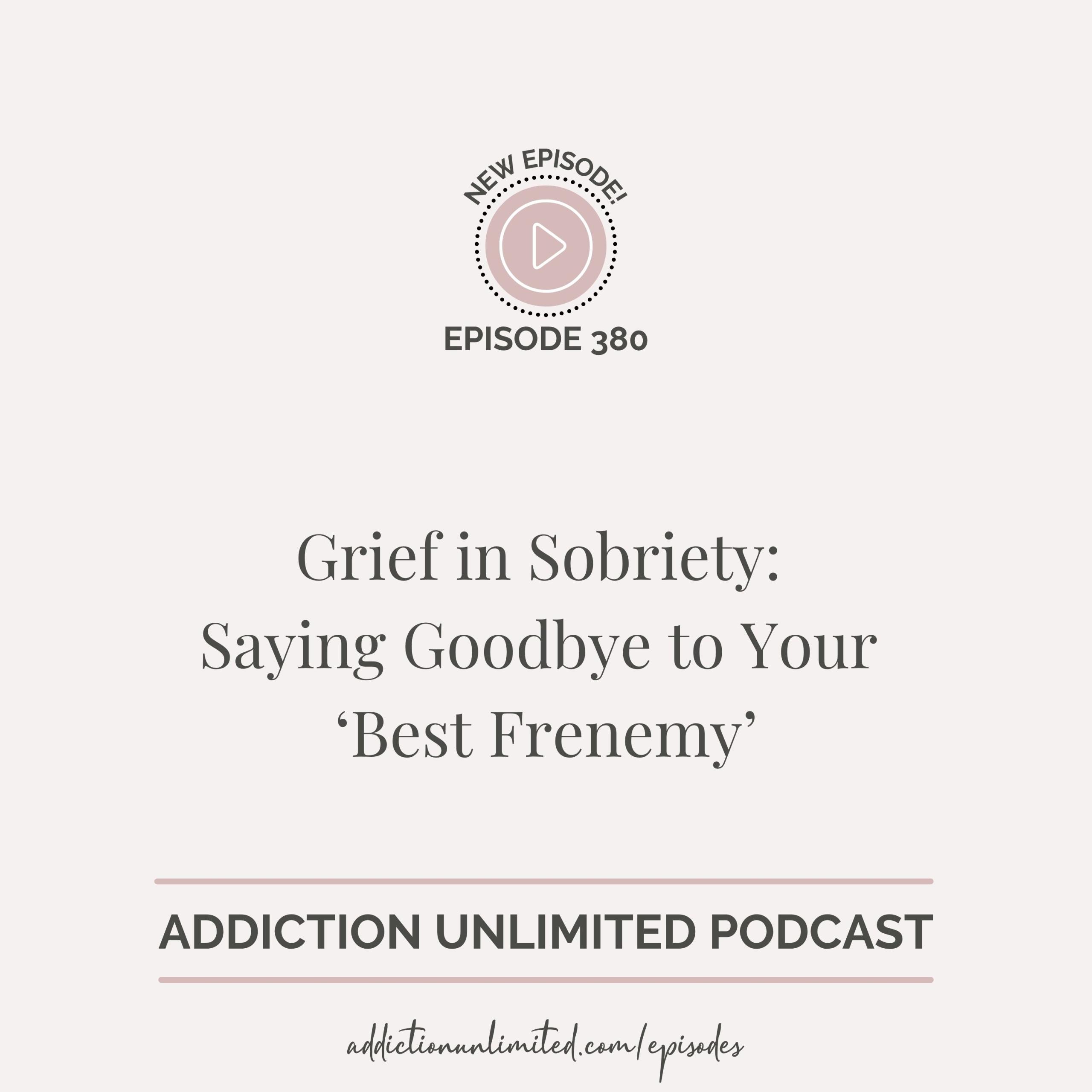Episode 380 podcast artwork – Grief in Sobriety, quitting alcohol, emotional healing after addiction – Addiction Unlimited Podcast with Angela Pugh.