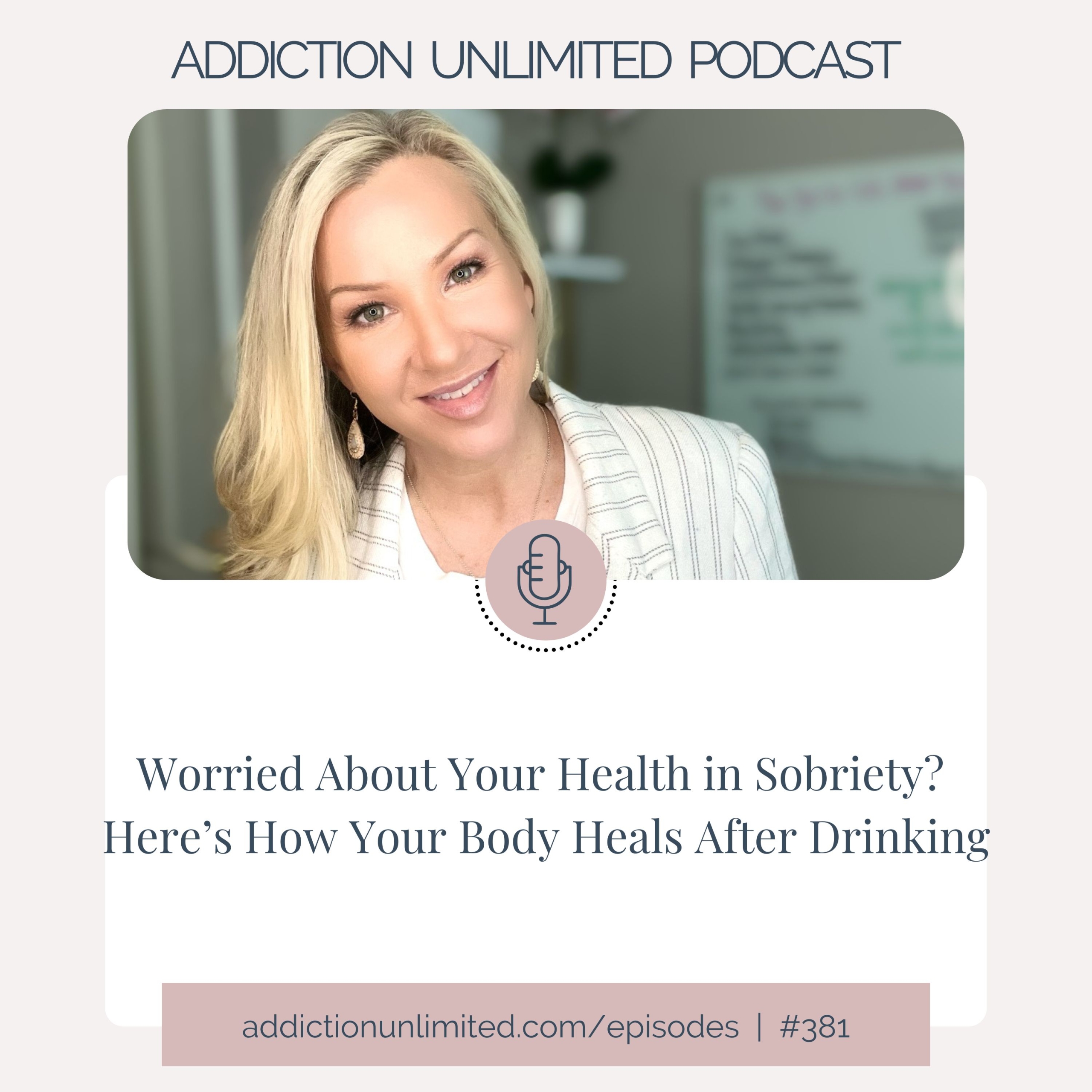 Podcast cover for Addiction Unlimited, featuring host Angela Pugh smiling in a light-striped blazer, with the episode title “Worried About Your Health in Sobriety? Here’s How Your Body Heals After Drinking” and the URL addictionunlimited.com/episodes | #381.