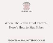Podcast cover image for Addiction Unlimited Episode 388 titled 'When Life Feels Out of Control, Here’s How to Stay Sober.' Features soft neutral tones with bold typography. Addiction recovery podcast for high-functioning adults, focusing on emotional resilience and sober support. Learn more at addictionunlimited.com/episodes.