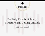 Podcast cover art for Episode 399 of the Unlimited Life™ Series: “The Daily Plan for Sobriety, Structure, and Getting Unstuck” with Angela Pugh. Bonus episode promoting life after alcohol, daily routines, and personal discipline. Listen now at addictionunlimited.com/episodes.