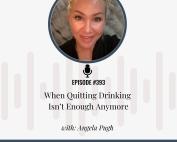 Podcast episode graphic for Addiction Unlimited Episode 393 titled “When Quitting Drinking Isn’t Enough Anymore” with Angela Pugh. Image includes a headshot of Angela Pugh and the URL addictionunlimited.com/episodes.