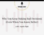 Podcast cover for Episode 401: “Why You Keep Making Bad Decisions (Even When You Know Better)” with Angela Pugh, part of the Unlimited Life™ series. Listen at addictionunlimited.com/episodes.