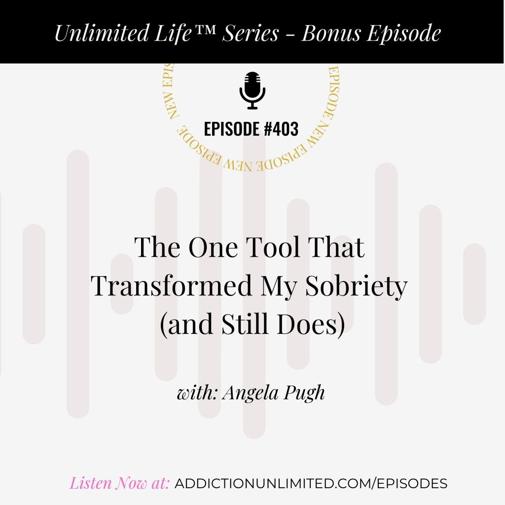Podcast cover for Unlimited Life Series Bonus Episode #403 titled ‘The One Tool That Transformed My Sobriety (and Still Does)’ with Angela Pugh, featuring a minimalist microphone icon, soft sound-wave graphics, and the website addictionunlimited.com/episodes.