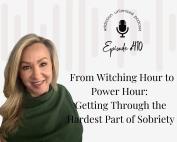 Angela Pugh, host of Addiction Unlimited podcast, Episode 410: From Witching Hour to Power Hour - Getting Through the Hardest Part of Sobriety