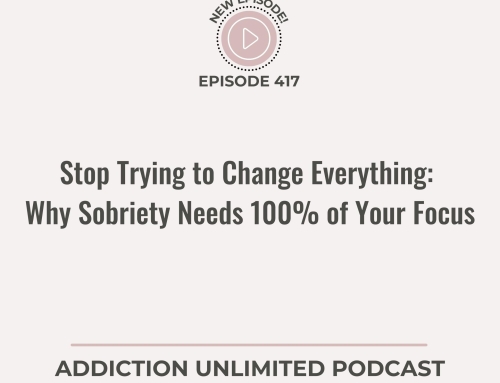 Stop Trying to Change Everything: Why Sobriety Needs 100% of Your Focus