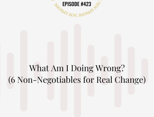 What Am I Doing Wrong?” (6 Non-Negotiables for Real Change)