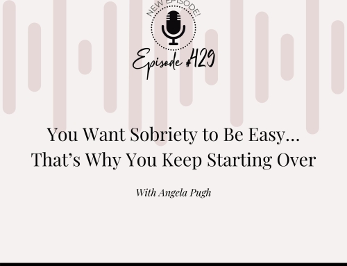 You Want Sobriety to Be Easy… That’s Why You Keep Starting Over
