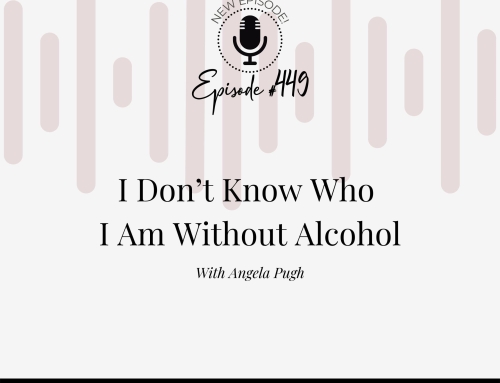 I Don’t Know Who I Am Without Alcohol