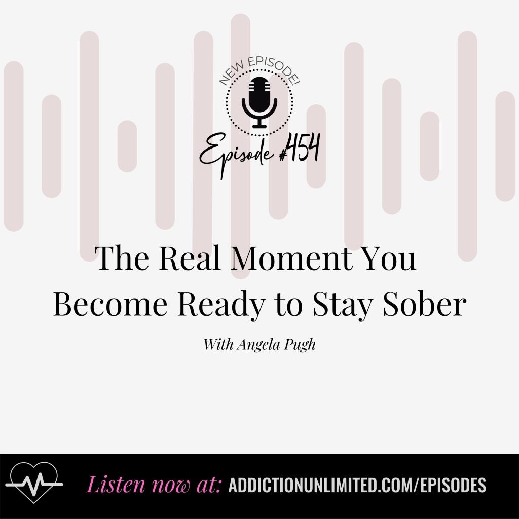 The Real Moment You Become Ready to Stay Sober – Addiction Unlimited Podcast